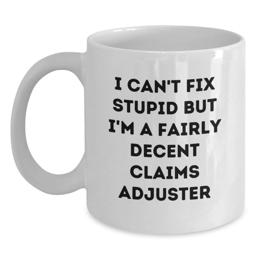 Funny Claims Adjuster Gifts from Family to Friends, White Coffee Mug, I Can't Fix Stupid But I'm A Fairly Decent Claims Adjuster - Main