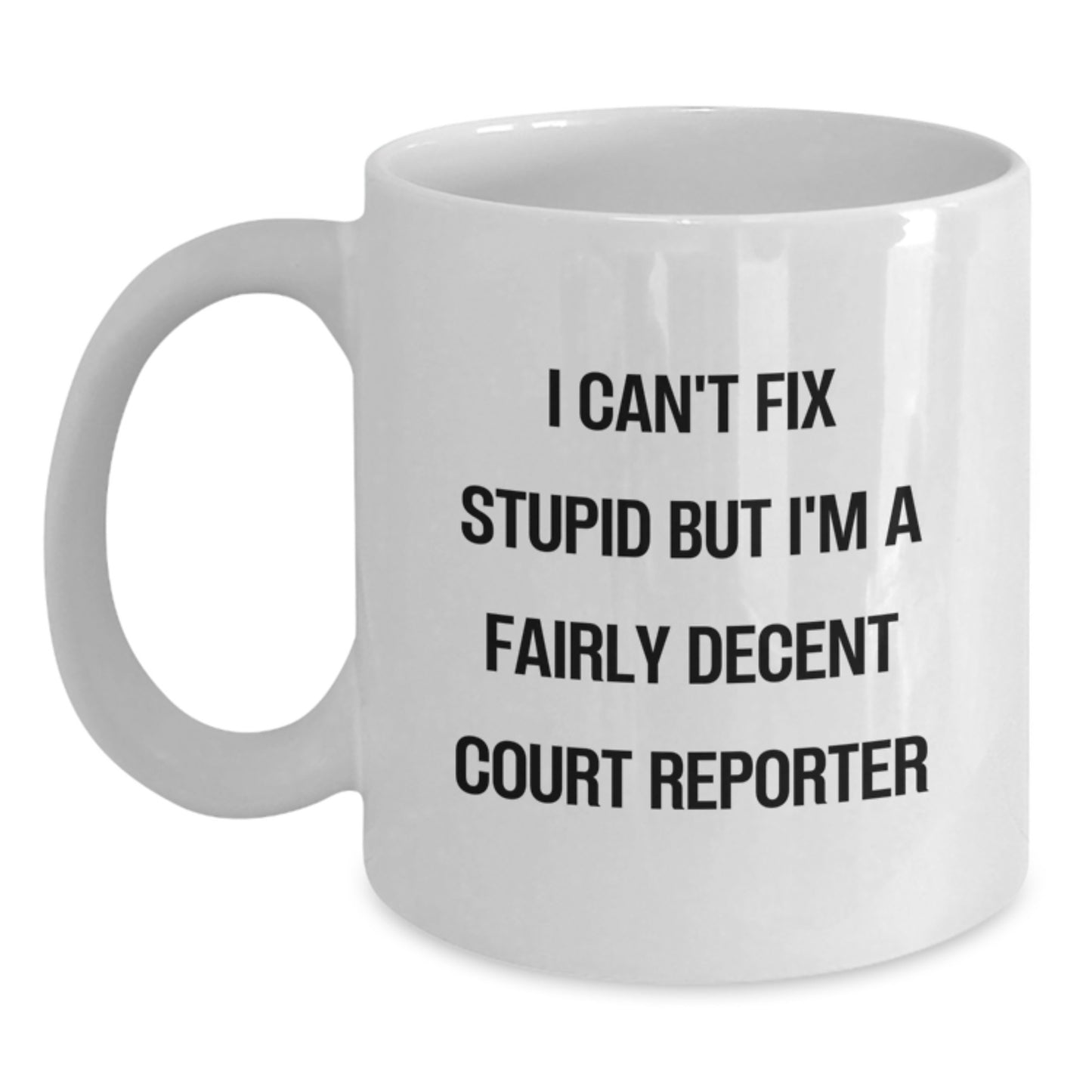 Funny Court Reporter Gifts from Friends, White Coffee Mug for Court Reporter Graduation Unique Gifts, I Cant Fix Stupid But Im A Fairly Decent Court Reporter Quote Mug - Main