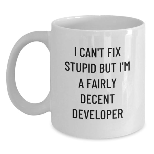Funny Developer Gifts for Men - White Coffee Mug with 'I Can't Fix Stupid But I'm A Fairly Decent Developer' Quote, Gift from Family, Friends, or Coworkers, Unique Graduation - Main