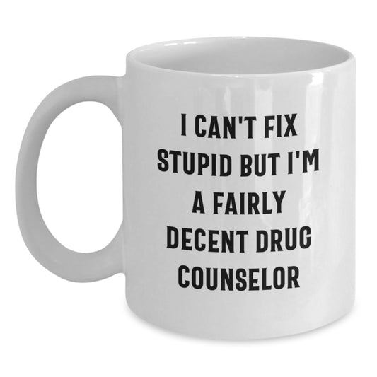 Funny Drug Counselor Gifts from Men to Drug Counselor for Graduation Unique White Coffee Mugs, I Can't Fix Stupid But I'm A Fairly Decent Drug Counselor - Main