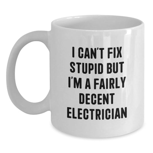 Funny Electrician Gifts from Friends and Family - White Coffee Mug - I Can't Fix Stupid But I'm A Fairly Decent Electrician - Main