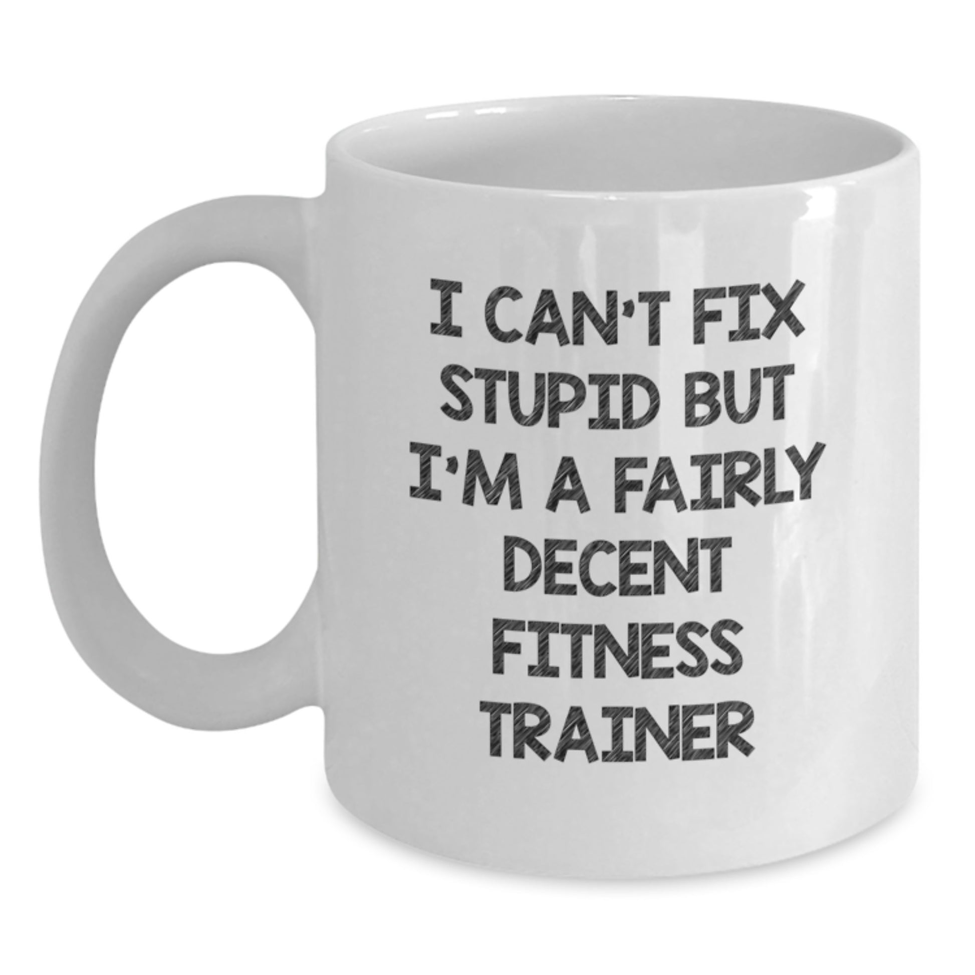 Funny Fitness Trainer Gifts from Family to Men Graduation Unique - 'I Cant Fix Stupid But I'm A Fairly Decent Fitness Trainer' White Coffee Mug - Main