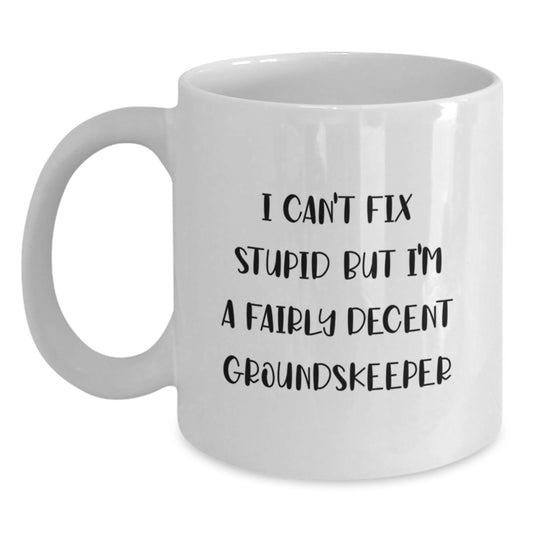 Funny groundskeeper Gifts from Friends for Graduation Unique White Coffee Mugs I Can't Fix Stupid But I'm A Fairly Decent groundskeeper - White 11oz or 15oz Ceramic Mug - Main