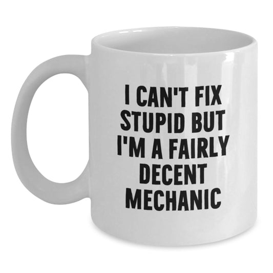 Funny Mechanic Gifts from Men to Mechanic Friends and Coworkers - White Coffee Mug for Graduation Unique Gifts - I Can't Fix Stupid But I'm A Fairly Decent Mechanic - Main