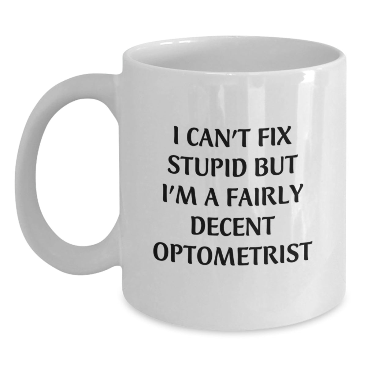 Funny Optometrist Gifts from Friends for Birthday Unique White Coffee Mugs - 'I Can't Fix Stupid But I'm A Fairly Decent Optometrist' Quote - Main