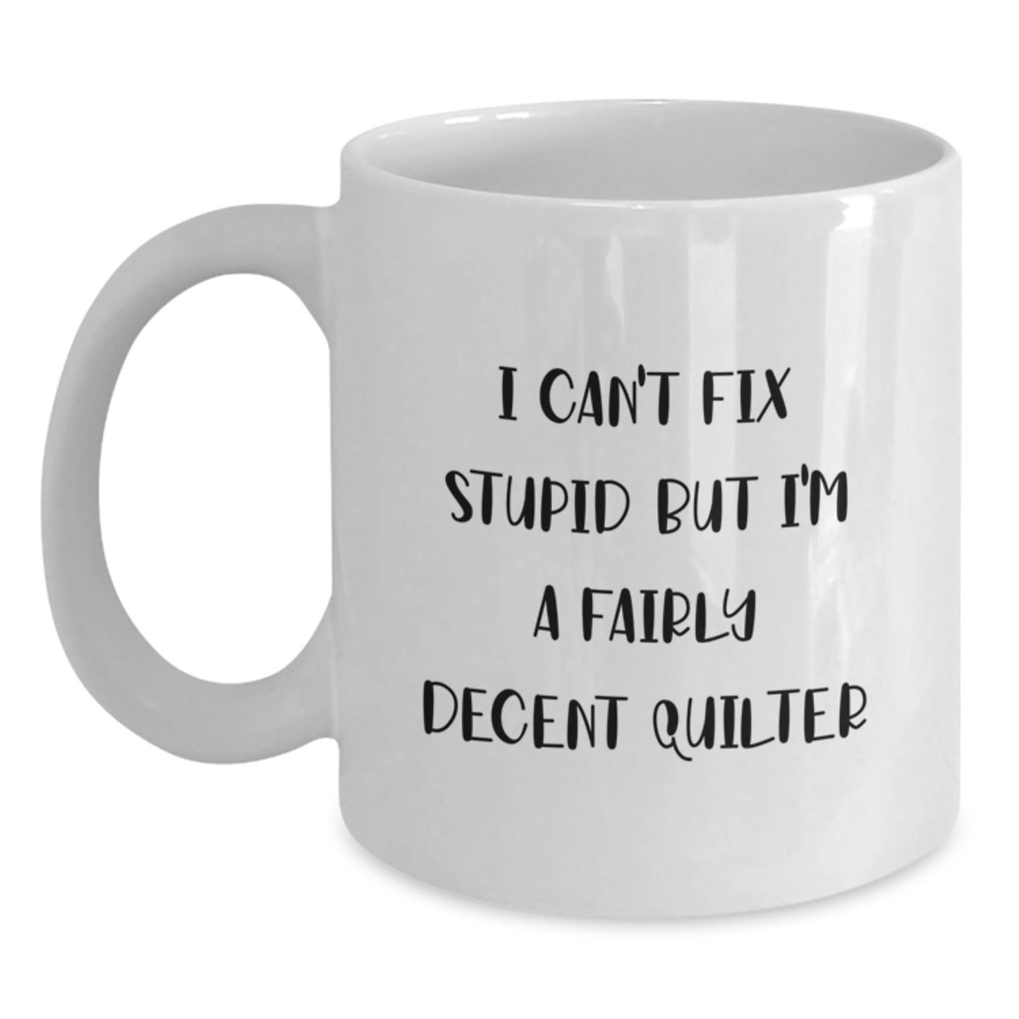 Quilter Gifts from Friends - Funny White Coffee Mug for Quilter - I Can't Fix Stupid But I'm A - Main
