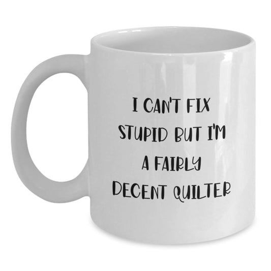 Quilter Gifts from Friends - Funny White Coffee Mug for Quilter - I Can't Fix Stupid But I'm A - Main