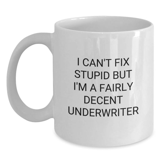 Funny Underwriter Gifts from Friends to Coworkers, White Coffee Mug, I Cant Fix Stupid But Im A Fairly Decent Underwriter, Perfect Graduation Unique Gifts for Him - Main