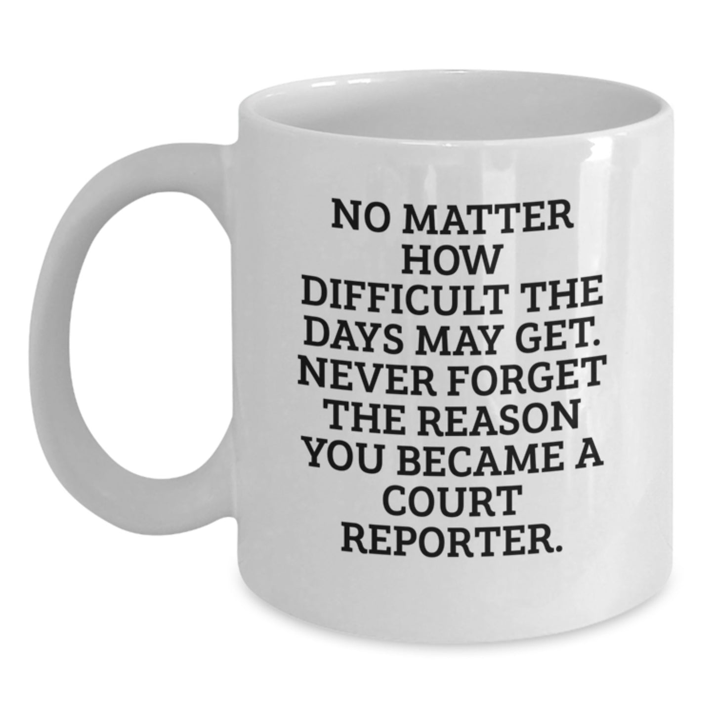 Funny Court Reporter Gifts for Graduation, White Coffee Mug, 'No Matter How Difficult The Days May Get. Never Forget The Reason You Became A Court Reporter.' - Main