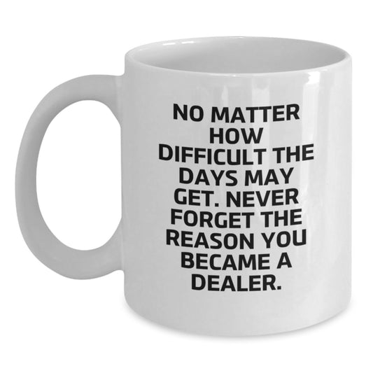 Funny Dealer Quote White Coffee Mugs Gifts from Family to Dealer Friends on Graduation Unique Gifts - Main