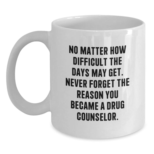 Inspirational Gifts from Family to Drug Counselor Graduation Day Funny Coffee Mug - Never Forget Why You Became a Counselor, White Coffee Mug Gifts for Him - Main