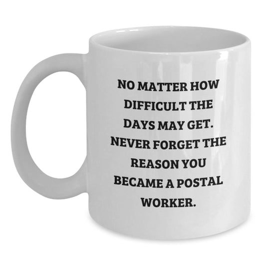 Inspirational Gifts from Family to Proud Postal Worker, Funny White Coffee Mug, No Matter How Difficult The Days May Get, Perfect Graduation Unique Gifts for Men - Main