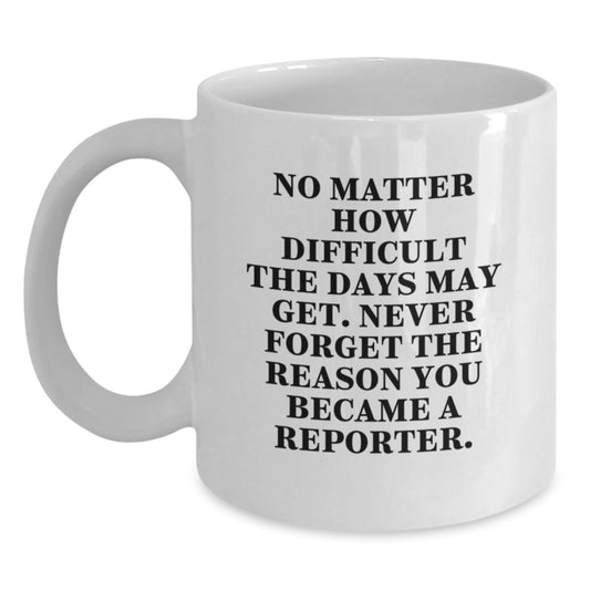 Funny Reporter Gifts from Friends - Inspirational White Coffee Mug for Reporter Graduation Unique Gifts - Main