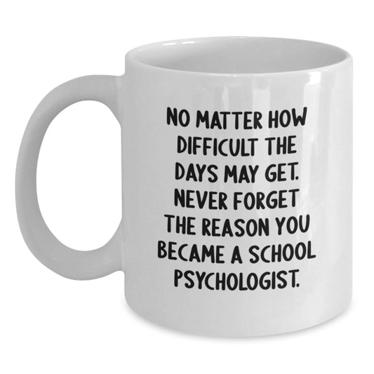 Inspirational Gifts from Friends for School Psychologist Graduation White Coffee Mug, Never Forget The Reason You Became A School Psychologist, Funny Quote - Main