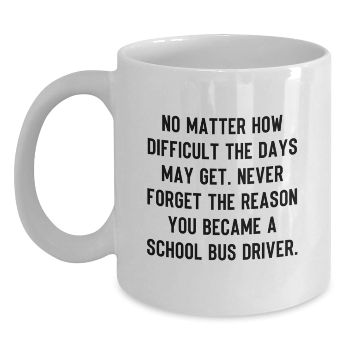 Inspirational School Bus Driver Gifts for Men - Funny White Coffee Mug for Birthday Unique Gifts from Friends - Never Forget Quote - Main