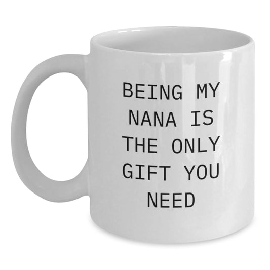 Funny Nana Gifts, White Coffee Mug, Graduation Unique Gifts from Family, Being My Nana Is The Only Gift You Need - Main