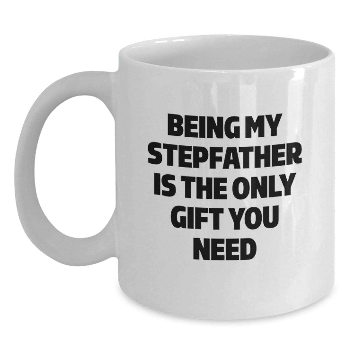 Funny Graduation Unique Gifts for Stepfather from Family - Being My Stepfather Is The Only Gift You Need White Coffee Mug - Main