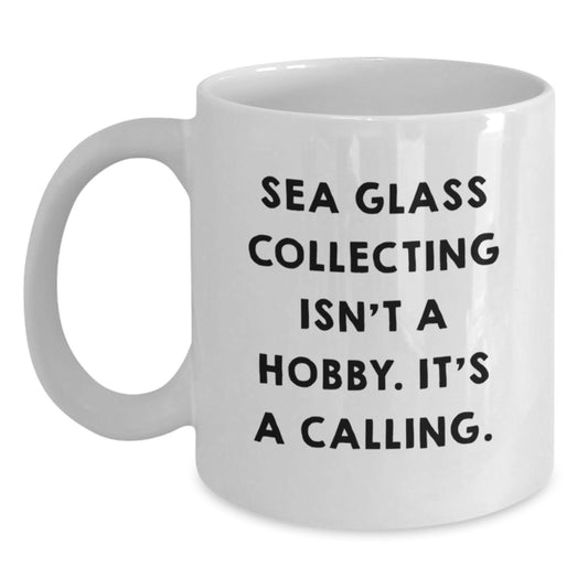 Sea Glass Collecting Gifts from Friends for Women - White Coffee Mug with Inspirational Quote 'Sea Glass Collecting Isn't A Hobby. It's A Calling.' - Graduation Unique Gifts for Family - Main