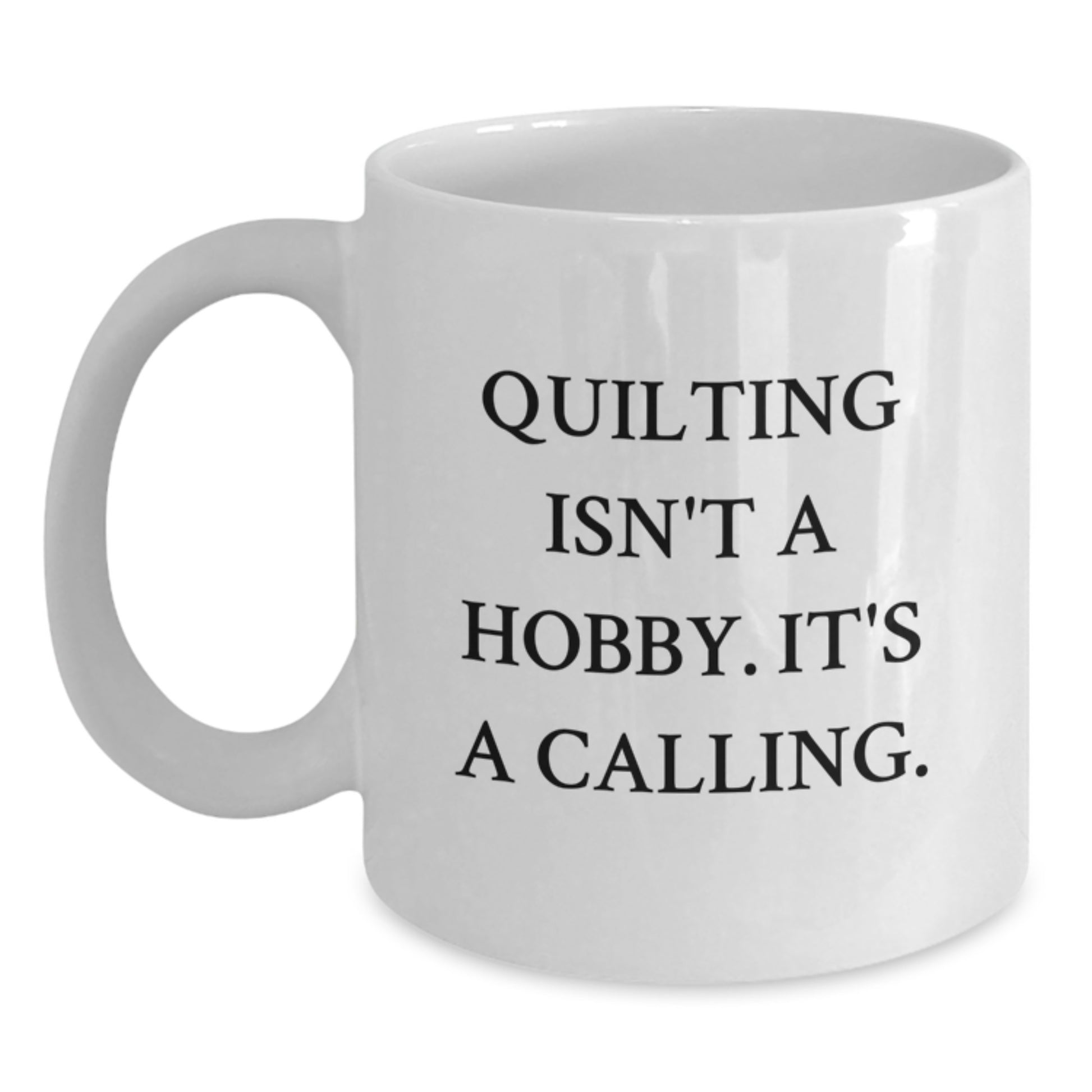 Quilting Enthusiasts Gifts from Friends White Coffee Mug, Inspirational Quilting Isn't A Hobby, Unique Graduation Gifts for Quilting Lovers - Main