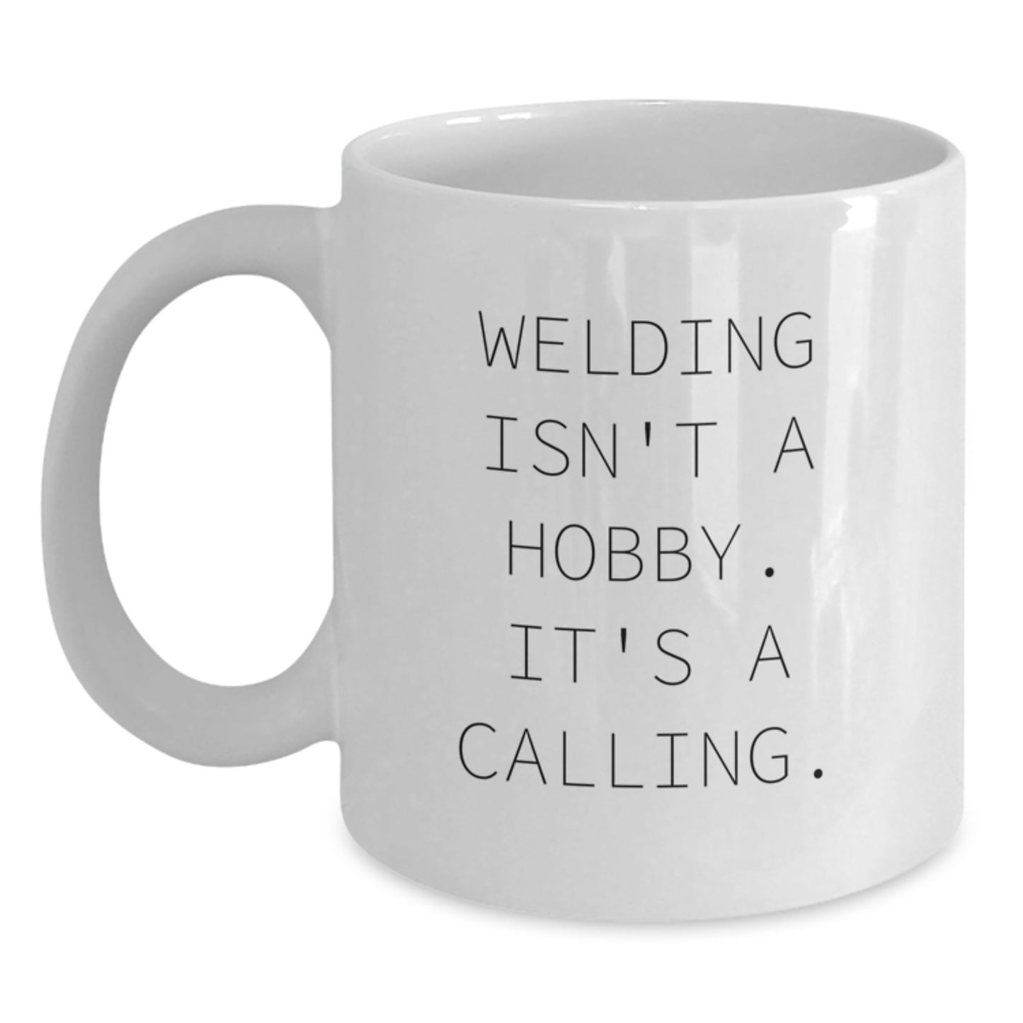 Welding Gifts for Friends - Funny White Coffee Mug - 'Welding Isn't A Hobby It's A Calling' - Main