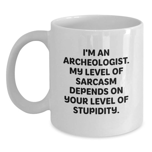 Funny Archeologist Gifts for Men, Women, Friends - White Coffee Mug - I'm An Archeologist. My Level Of Sarcasm Depends On Your Level Of Stupidity. - Unique Graduation - Main