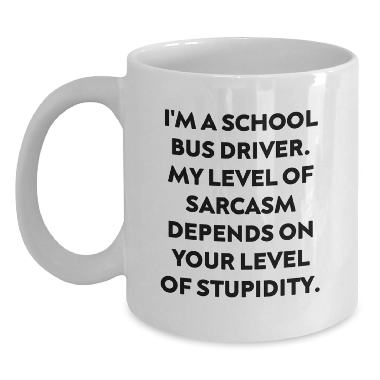 Funny School Bus Driver Gifts from Friends for School Bus Driver, White Coffee Mug, I'm A School Bus Driver, My Level Of Sarcasm Depends On Your Level Of Stupidity, Graduation Unique Gifts - Main