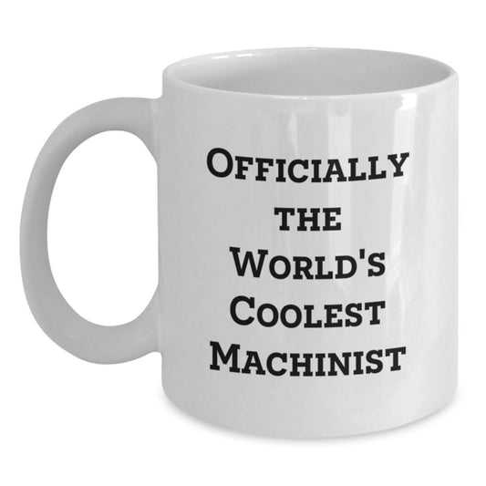 Funny Machinist Gifts for Men from Friends, Inspirational Quotes White Coffee Mug, Graduation Unique Gifts, Officially The World's Coolest Machinist - Main