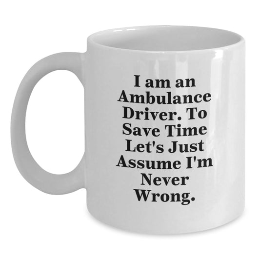 Funny Ambulance Driver Gifts for Him - White Coffee Mug, I Am An Ambulance Driver To Save Time Let's Just Assume I'm Never Wrong Gifts from Friends to Ambulance Driver Men - Main