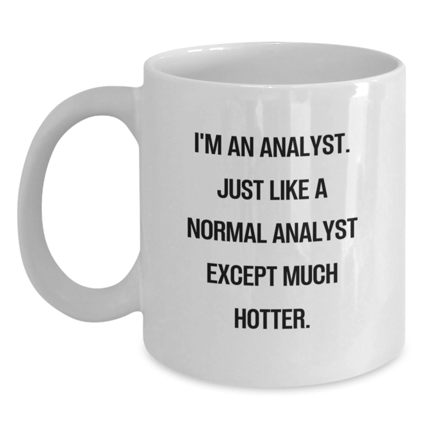 Funny Analyst Gifts for Men, Women, Family - White Ceramic Coffee Mug, Perfect for Graduation Unique Gifts from Friends, Coworkers - 'I'm An Analyst. Just Like A Normal Analyst Except Much Hotter.' - Main