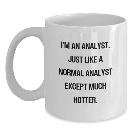 Funny Analyst Gifts for Men, Women, Family - White Ceramic Coffee Mug, Perfect for Graduation Unique Gifts from Friends, Coworkers - 'I'm An Analyst. Just Like A Normal Analyst Except Much Hotter.' - Main