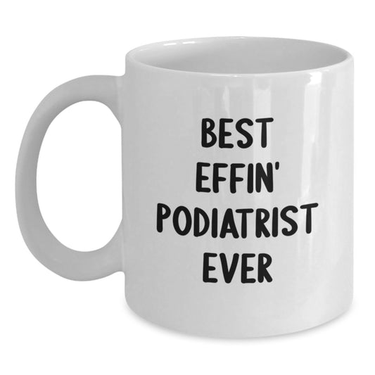 Funny Podiatrist Gifts for Men from Friends - Best Effin' Podiatrist Ever White Coffee Mug, Perfect Unique Graduation Gifts for Podiatrist - Main