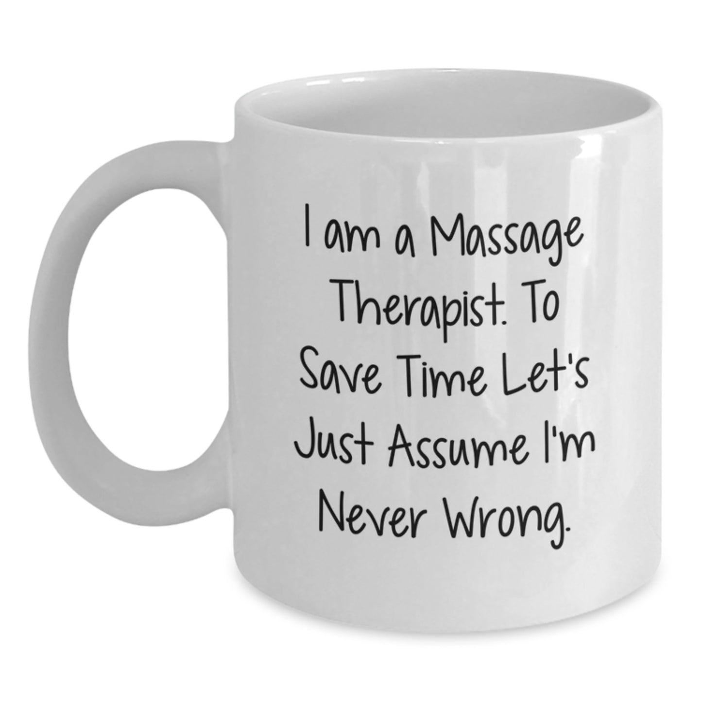 Funny Massage Therapist Gifts for Men from Friends - White Coffee Mug - 'I Am A Massage Therapist. To Save Time Let's Just Assume I'm Never Wrong.' - Main
