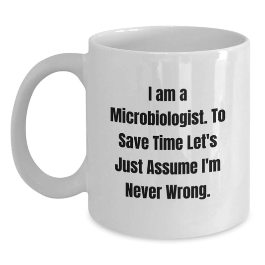 Funny Microbiologist Gifts from Friends, White Coffee Mug for Microbiologist Graduate, 'I Am A Microbiologist To Save Time Let's Just Assume I'm Never Wrong' Quote - Main