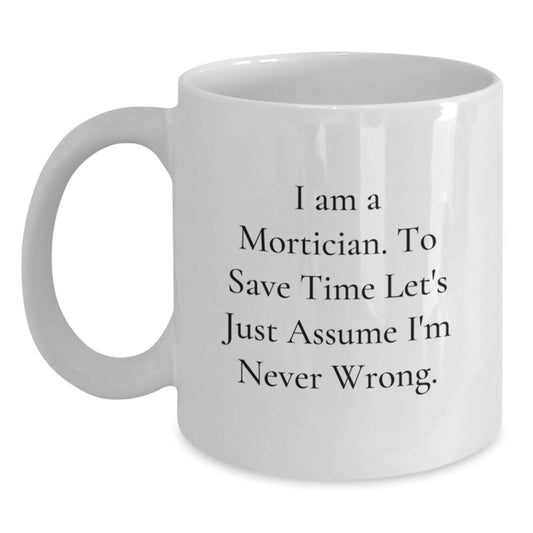 Funny Mortician White Coffee Mugs Gifts from Family to Mortician Friends - 'I'm Never Wrong' Graduation Unique Gifts - Main