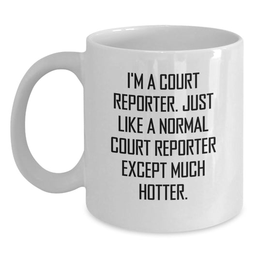 Funny Court Reporter Gifts from Men for Court Reporter Women on Mother's Day with White Coffee Mug - 'I'm A Court Reporter Just Like A Normal Court Reporter Except Much Hotter.' - Main