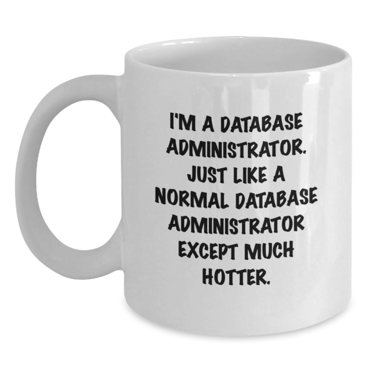 Funny Database Administrator White Coffee Mug Gifts from Family to Database Administrator, Cute Quote for Mother's Day, White 11oz/15oz Ceramic Mug - Main