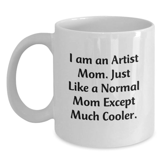 Funny Artist Gifts for Artist Friends and Family - White Coffee Mug - I Am An Artist Mom Just Like A Normal Mom Except Much Cooler - Main