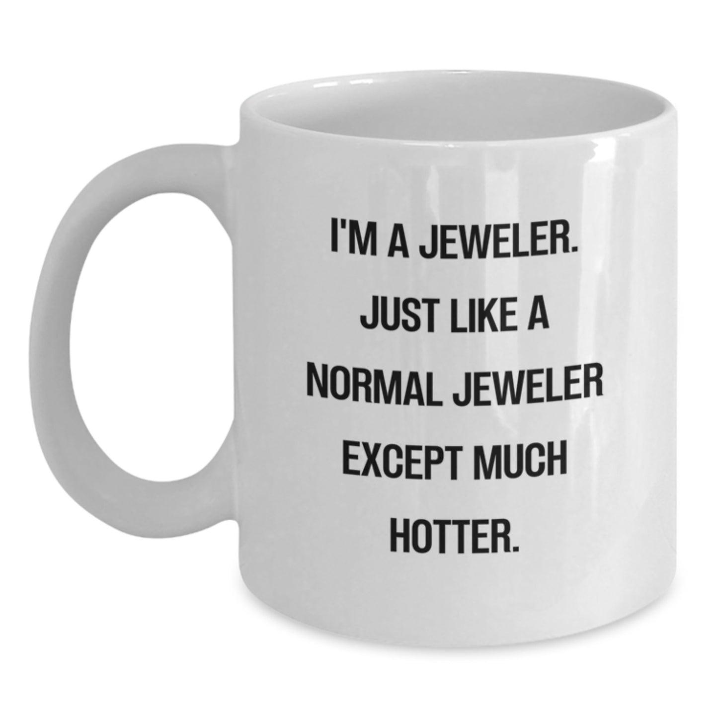 Funny Jeweler Gifts for Dad, White Coffee Mug with I'm A Jeweler. Just Like A Normal Jeweler Except Much Hotter. Quote, Unique Father's Day Unique Gift from Family - Main