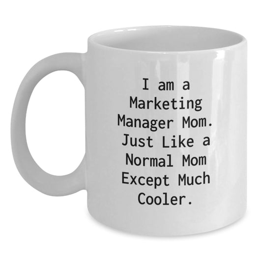 Marketing Manager Mom Funny White Coffee Mug Gifts for Birthday - 'I Am A Marketing Manager Mom. Just Like A Normal Mom Except Much Cooler.' - Main