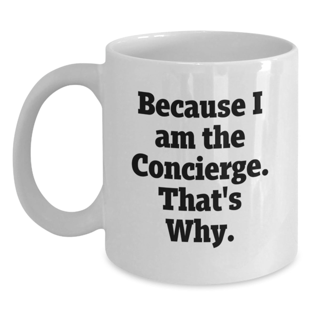 Funny Concierge White Coffee Mugs for Birthday Unique Gifts from Family or Friends - Because I Am The Concierge. That's Why. - Main