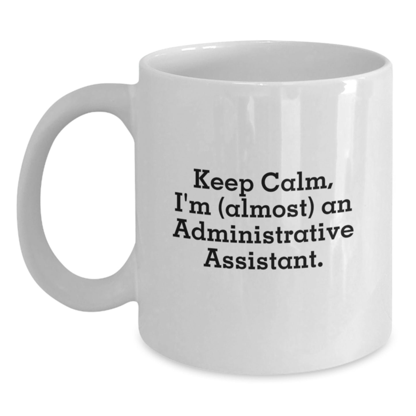 Funny Administrative Assistant Gifts for Graduation White Coffee Mug - 'Keep Calm, I'm (almost) An Administrative Assistant.' - Main