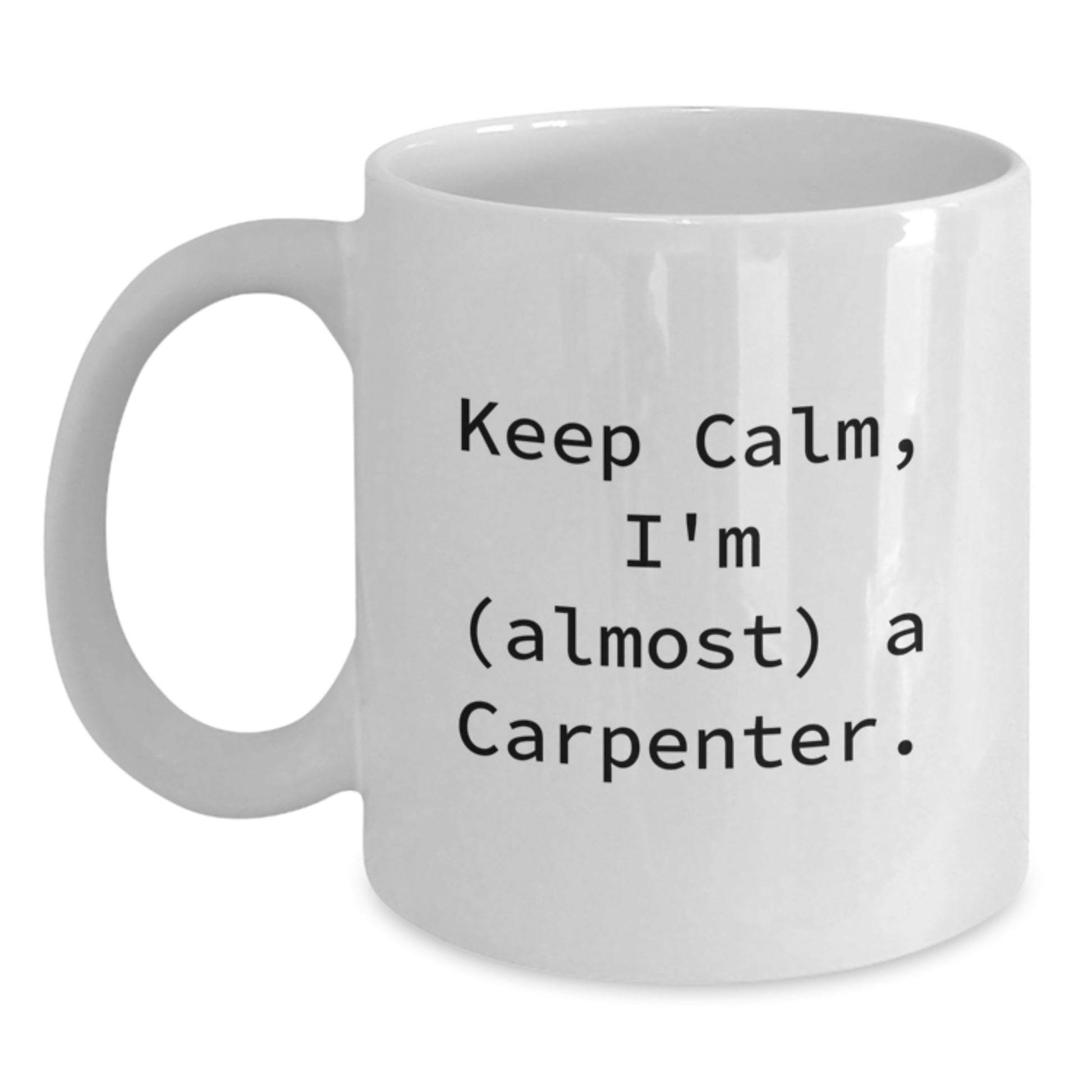 Carpenter Humor White Coffee Mug, Funny Gift for Men - 'Keep Calm, I'm (almost) A Carpenter', Birthday Unique Gifts from Friends - Main