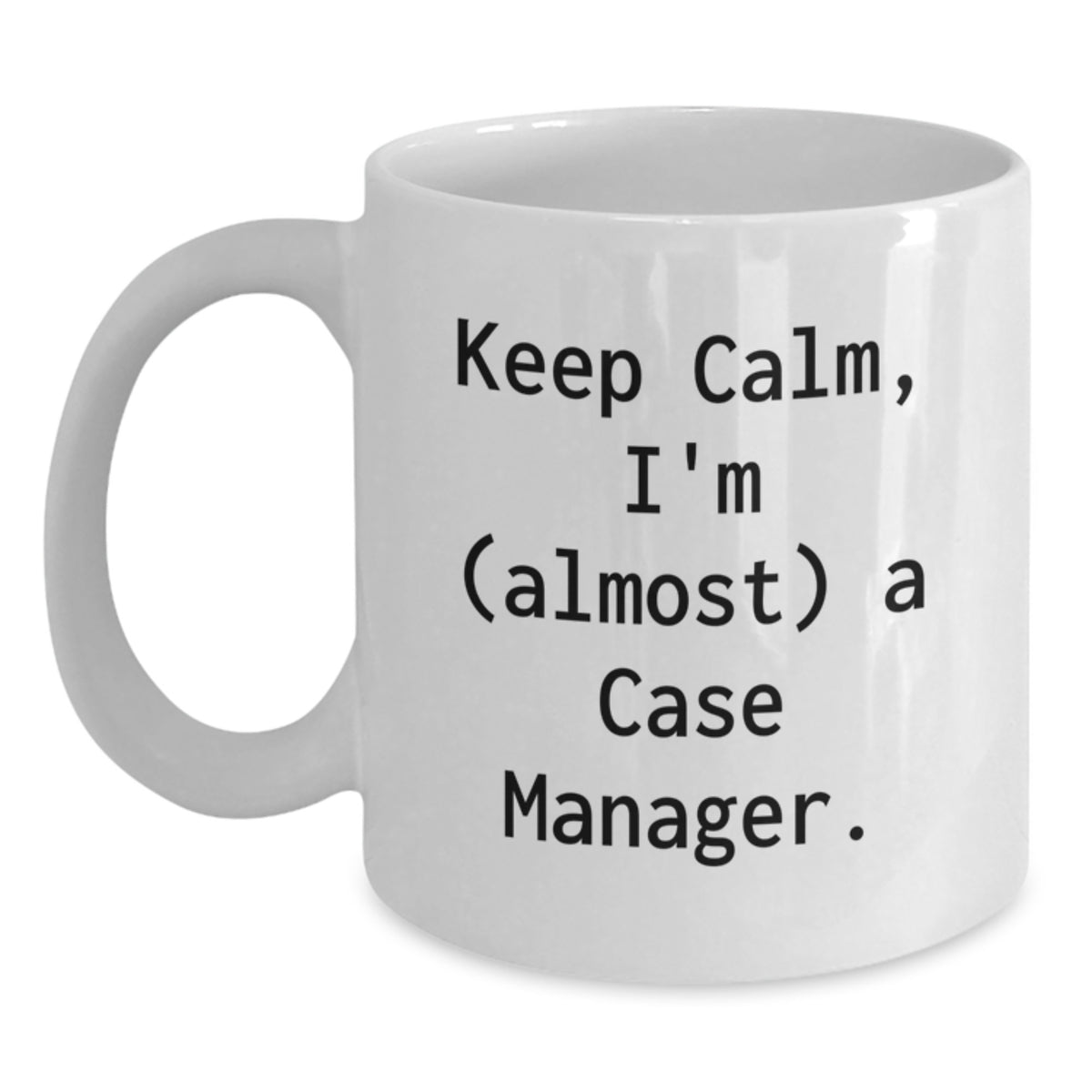 Funny Case Manager Gifts from Friends for Him - White Coffee Mug - Keep Calm I'm almost a Case Manager! White Coffee Mug for Birthday Unique Gifts - Main