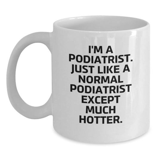 Funny Podiatrist Gifts for Men Women Friends Coworkers Family - I'm A Podiatrist Except Much Hotter - White Coffee Mug Graduation Unique - Main