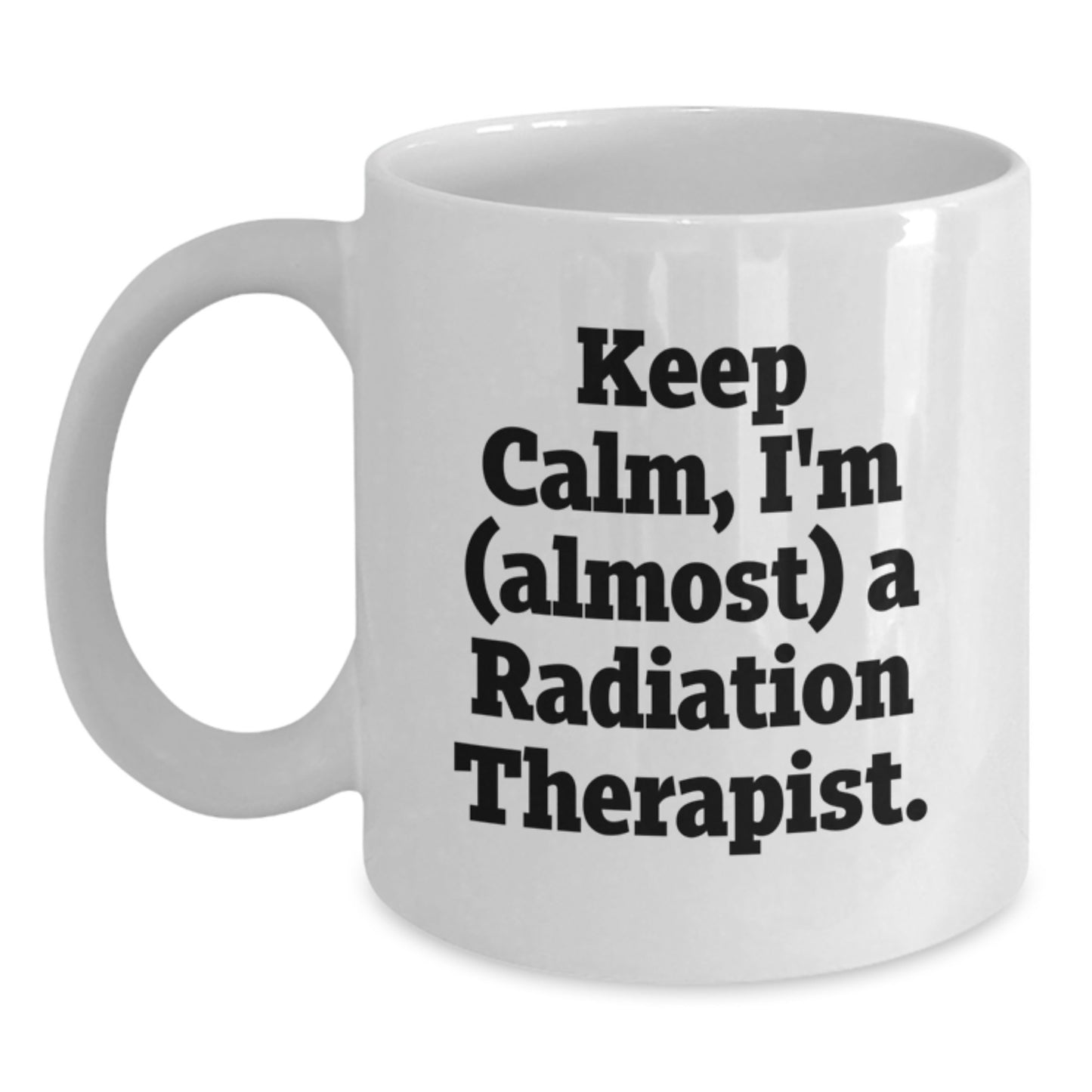 Funny Radiation Therapist Graduation Unique Gifts from Friends and Family - Keep Calm, I'm (almost) A Radiation Therapist White Coffee Mug - Main