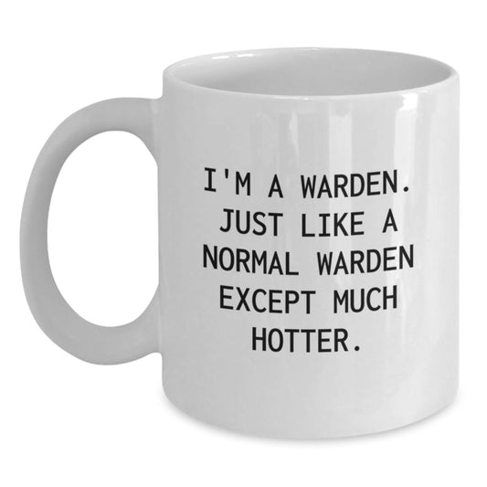 Warden Gifts Funny Mug I'm A Warden Just Like A Normal Warden Except Much Hotter White Coffee Mug for Warden Men - Main