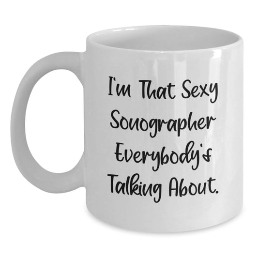Funny Sonographer Gifts from Men to Women Valentine's Unique White Coffee Mugs with Quote 'I'm That Sexy Sonographer Everybody's Talking About.' - Perfect for Coworkers, Family, Friends - Main