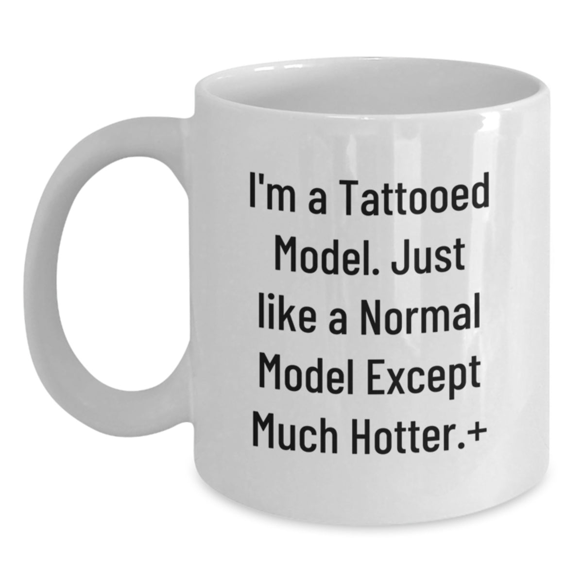 Funny Gifts for Model Lovers, White Coffee Mug with Tattooed Model Quote, Ideal Gift from Friends or Family on Valentine's - Main