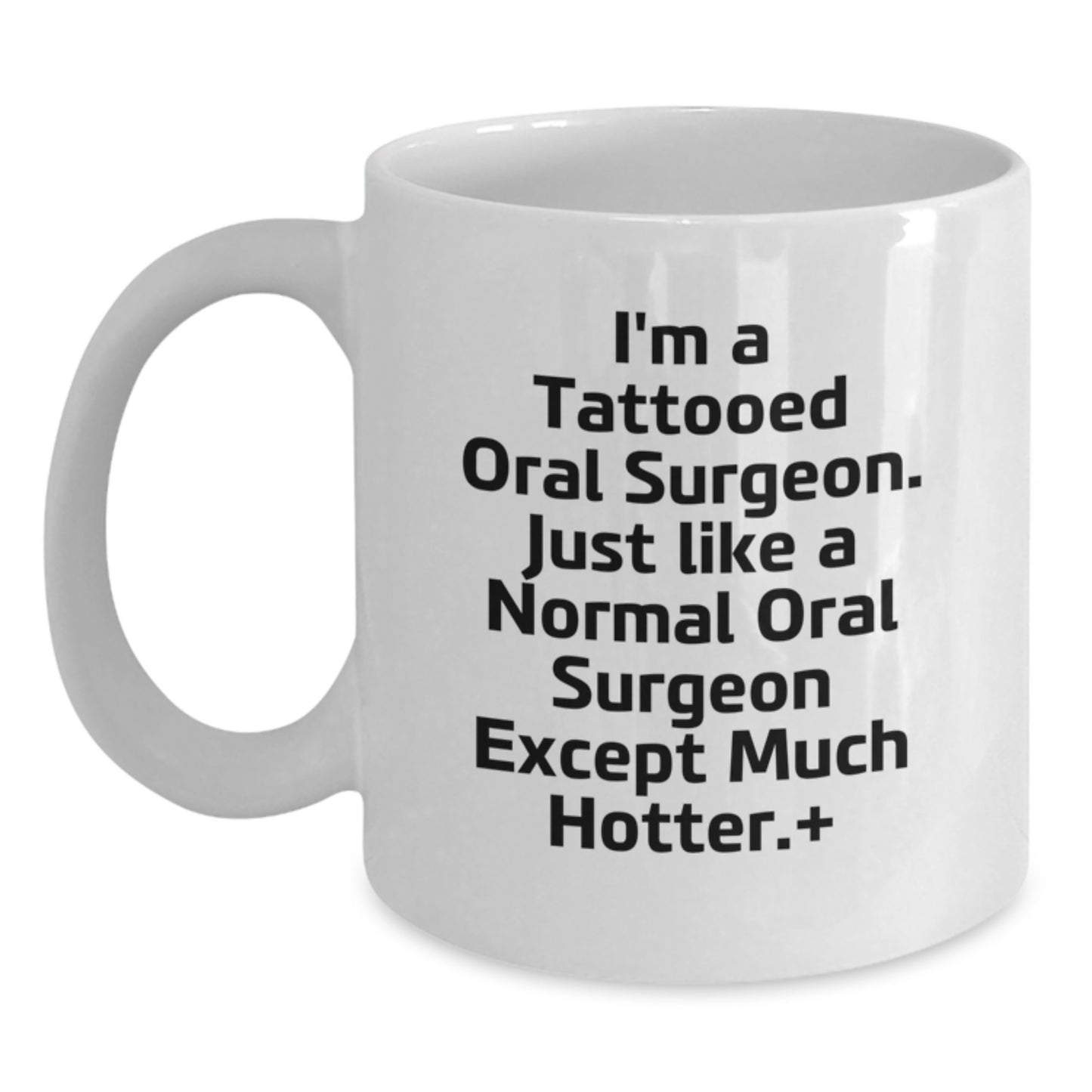 Funny Valentine's Gifts from Men to Oral Surgeons, White Coffee Mug, I'm A Tattooed Oral Surgeon, Just Like A Normal Oral Surgeon Except Much Hotter. - Main