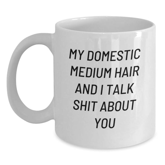 Funny Domestic Medium Hair Gifts for Mom, Unique White Coffee Mugs with 'My Domestic Medium Hair And I Talk Shit About You' Quote, Gifts from Family to Daughter, 11oz or 15oz Capacity, Ceramic Mug - Main